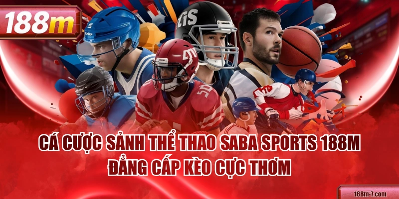 Cá Cược Sảnh Thể Thao Saba Sports 188M Đẳng Cấp Kèo Cực Thơm