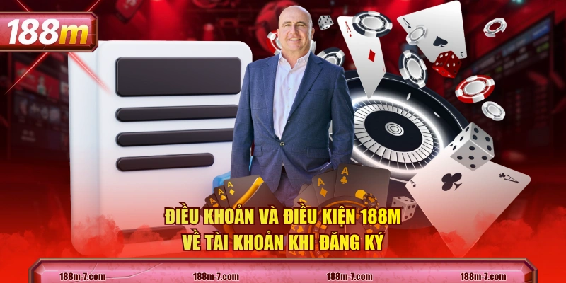 Điều khoản và điều kiện 188M về tài khoản khi đăng ký