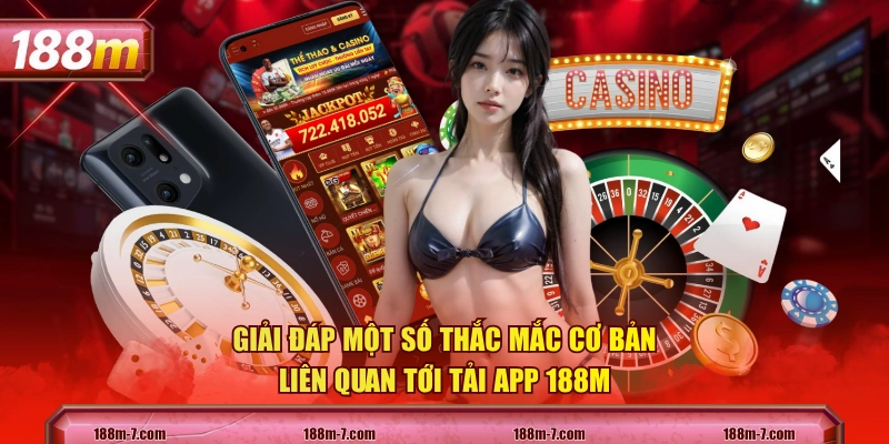 Giải đáp một số thắc mắc cơ bản liên quan tới tải app 188M