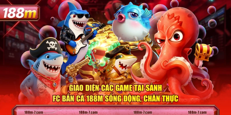 Giao diện các game tại sảnh FC Bắn Cá 188M sống động, chân thực