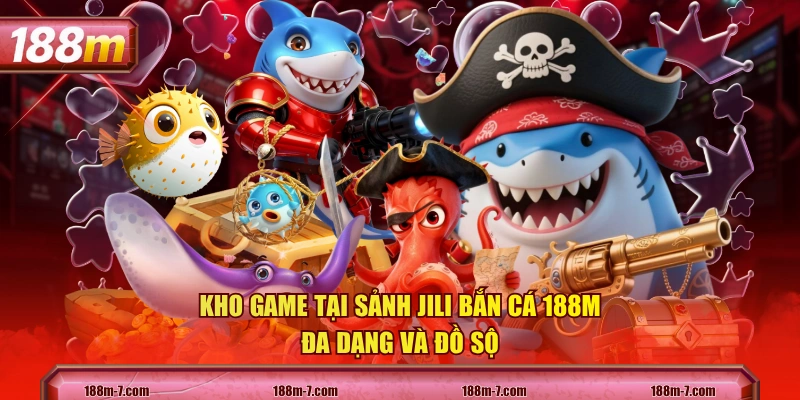 Kho game tại sảnh JILI Bắn Cá 188M đa dạng và đồ sộ