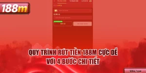 Quy Trình Rút tiền 188M Cực Dễ Với 4 Bước Chi Tiết