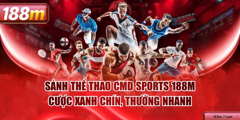 Sảnh Thể Thao CMD Sports 188M - Cược Xanh Chín, Thưởng Nhanh