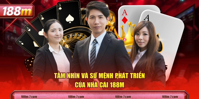 Tầm nhìn và sứ mệnh phát triển của nhà cái 188M