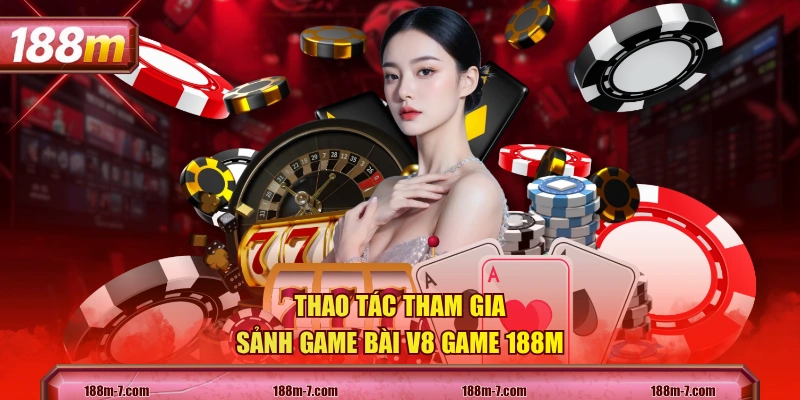 Thao tác tham gia sảnh game bài V8 game 188M 